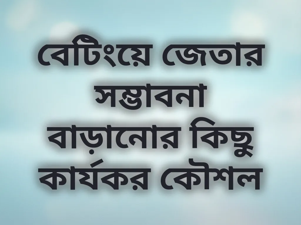 বেটিংয়ে জেতার সম্ভাবনা বাড়ানোর কিছু কার্যকর কৌশল