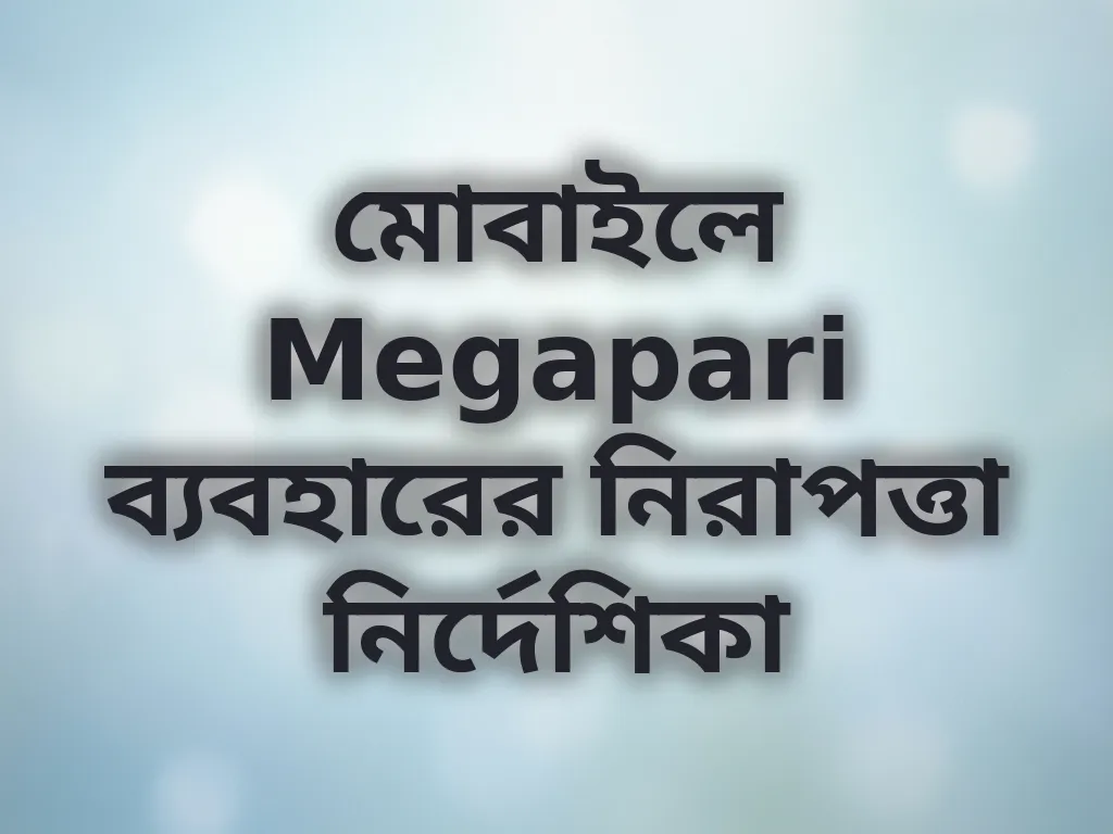মোবাইলে Megapari ব্যবহারের নিরাপত্তা নির্দেশিকা